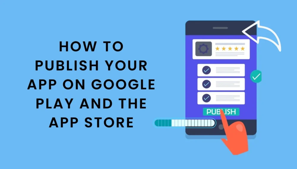 How to Publish Your App on Google Play and the App Store