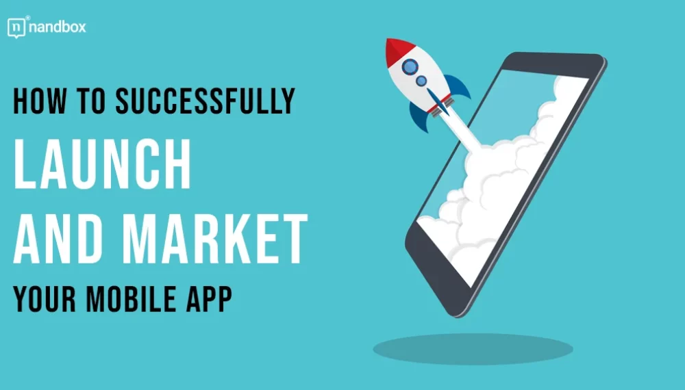 How to Successfully Launch and Market Your Mobile App