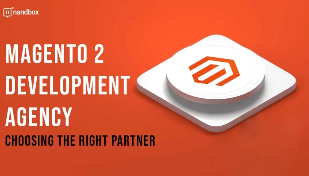 Choosing the Right Magento 2 Development Agency for Your Online Store