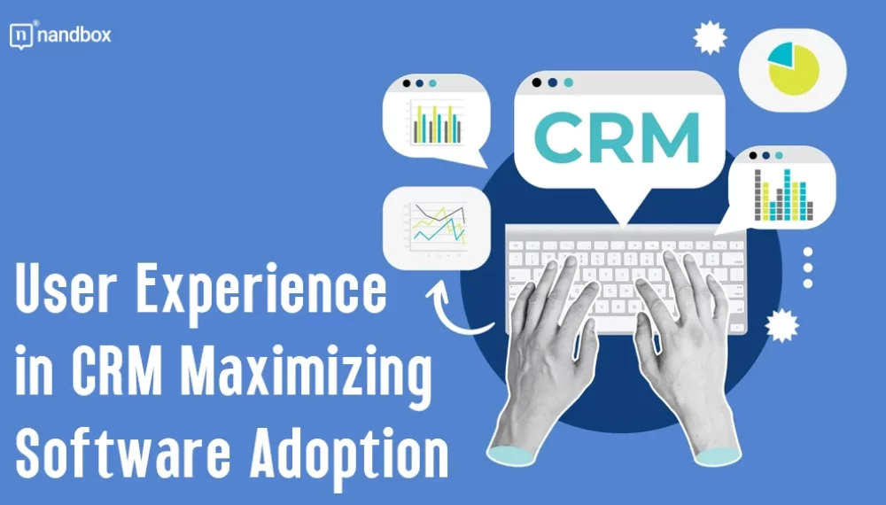 The Role of User Experience in Maximizing CRM Software Adoption