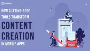 Read more about the article How Cutting Edge Tools Transform Content Creation in Mobile Apps