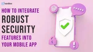 Read more about the article How to Integrate Robust Security Features Into Your Mobile App 