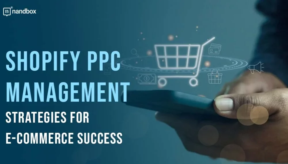 Effective Shopify PPC Management Strategies for E-commerce Success