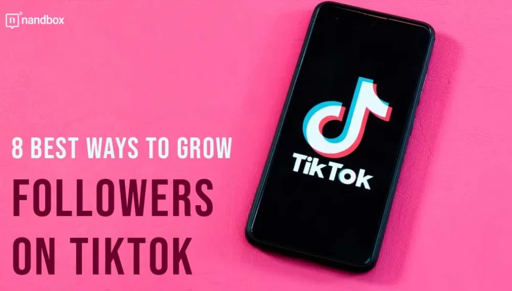 8 Best Ways to Grow Followers on TikTok