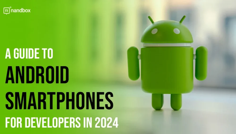 A Guide to Android Smartphones for Developers in 2024