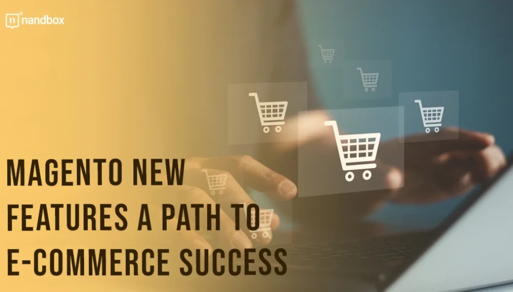 Magento New Features: A Path to E-commerce Success 