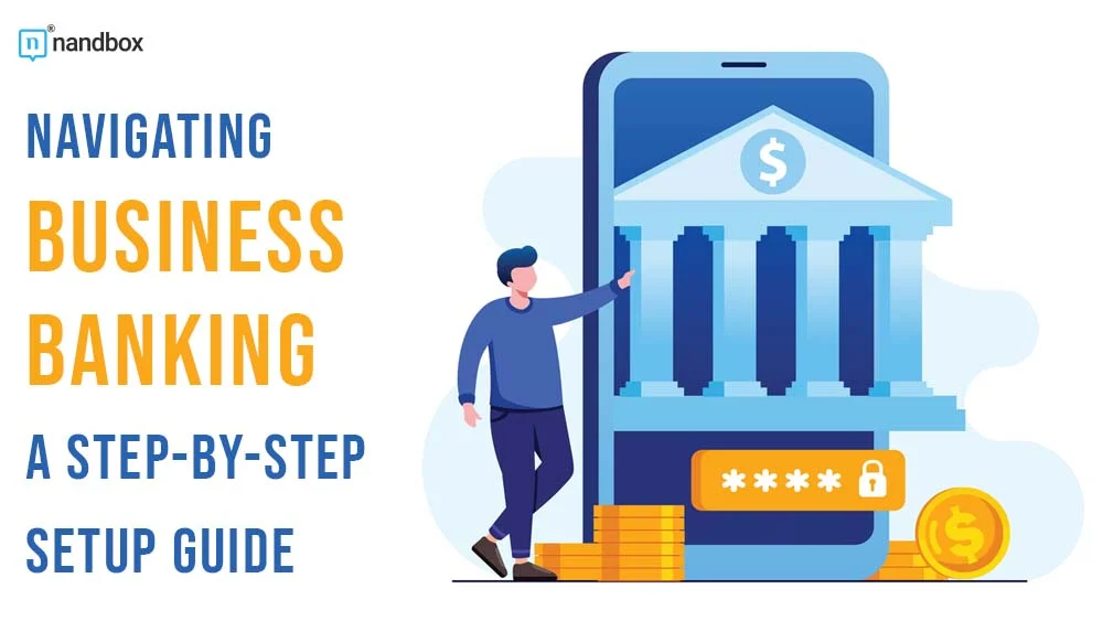 You are currently viewing Navigating Business Banking: A Step-by-Step Setup Guide