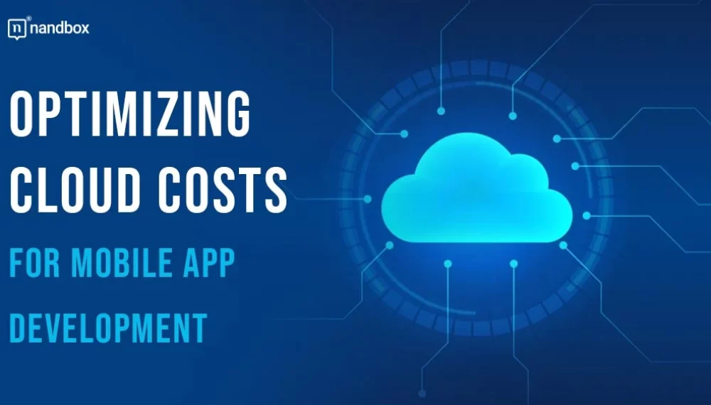 Optimizing Cloud Costs for Mobile App Development