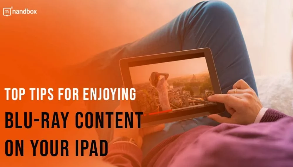 Top Tips for Enjoying Blu-ray Content on Your iPad