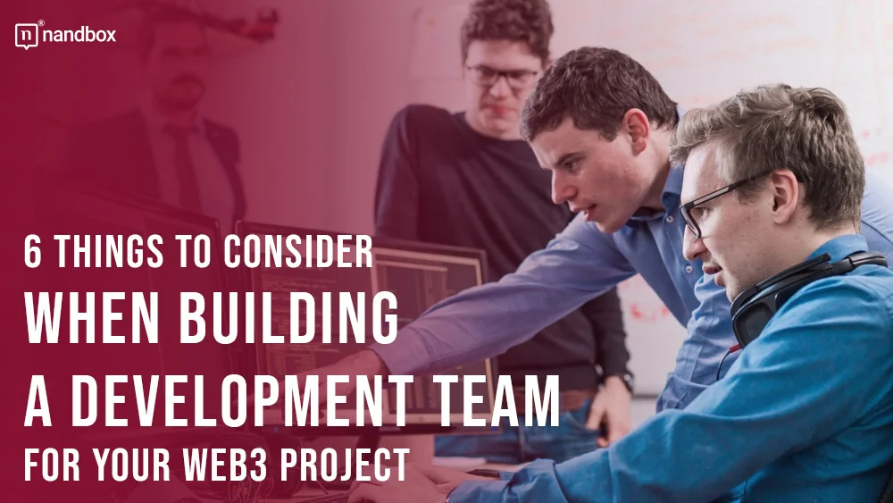 You are currently viewing 6 Things to Consider When Building a Development Team for Your Web3 Project