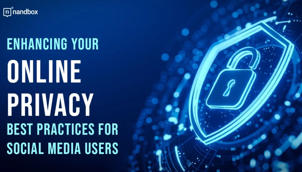 Enhancing Your Online Privacy: Best Practices for Social Media Users