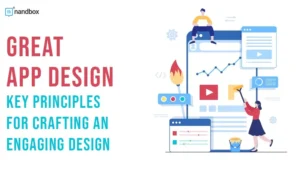 Read more about the article Great App Design: Key Principles for Crafting an Engaging Design