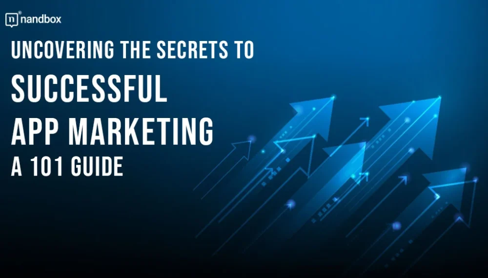 Uncovering the Secrets to Successful App Marketing: A 101 Guide