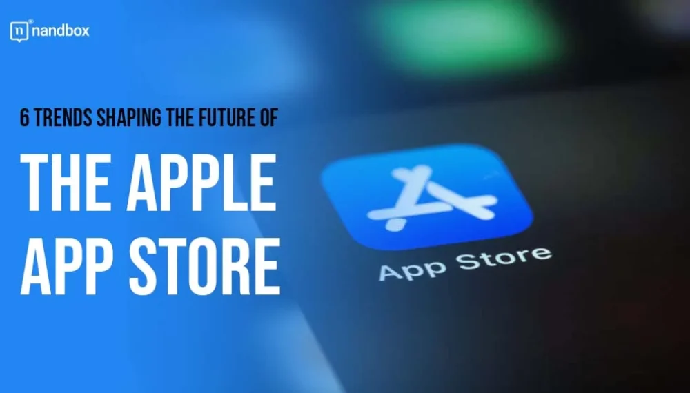 6 Trends Shaping the Future of the Apple App Store