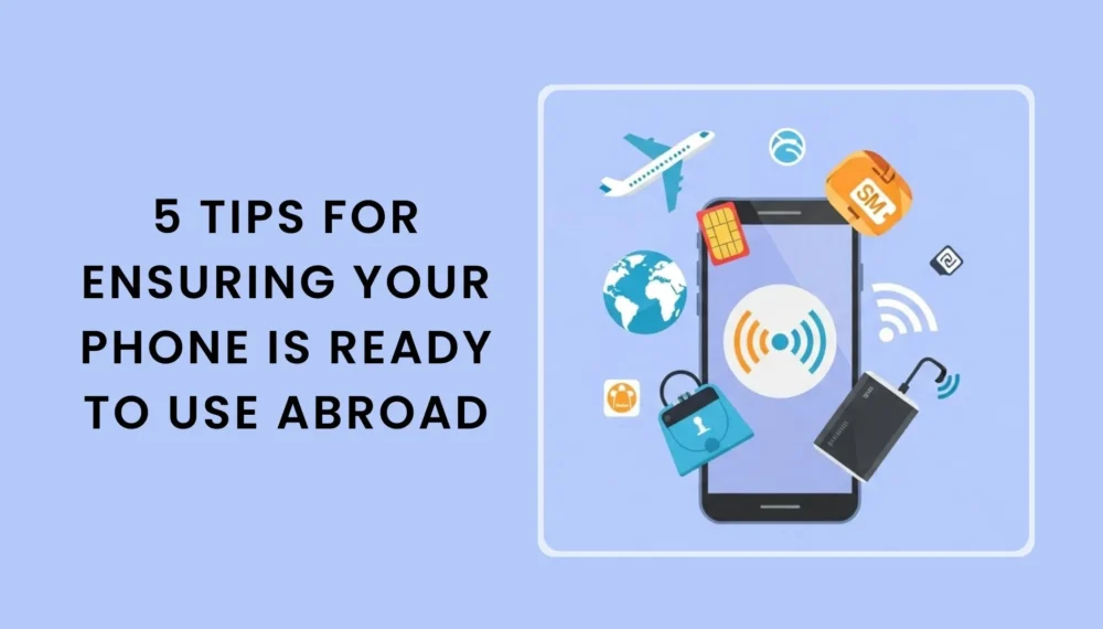 5 Tips for Ensuring Your Phone is Ready to Use Abroad