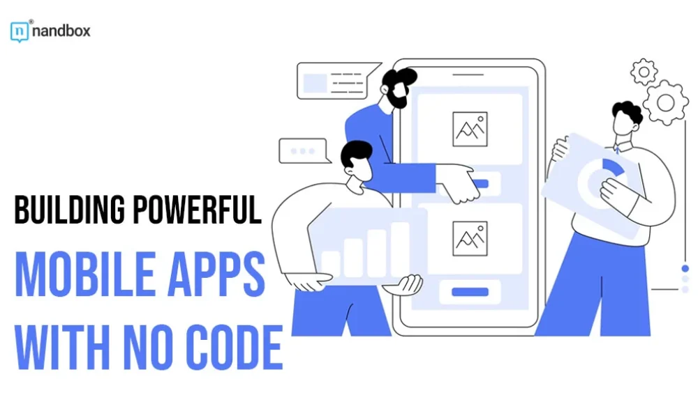 Building Powerful Mobile Apps with No Code: A Guide to Getting Started