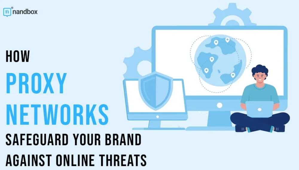 How Proxy Networks Safeguard Your Brand Against Online Threats