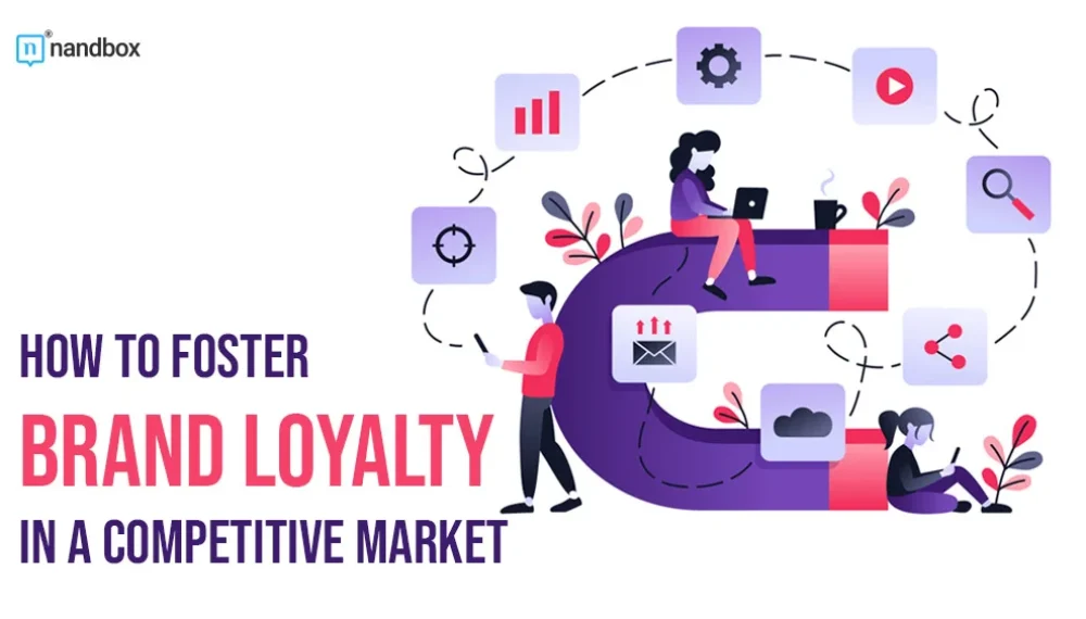 How to Foster Brand Loyalty in a Competitive Market