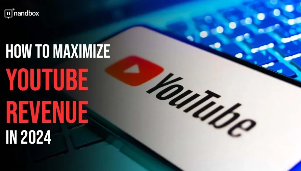 How to Maximize YouTube Revenue in 2024?