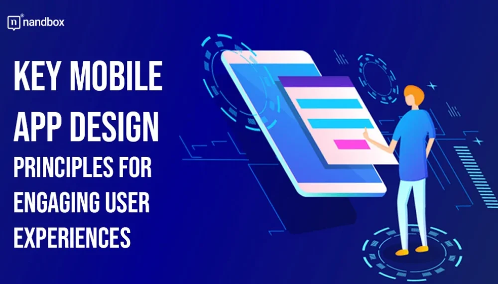 Key Mobile App Design Principles for Engaging User Experiences