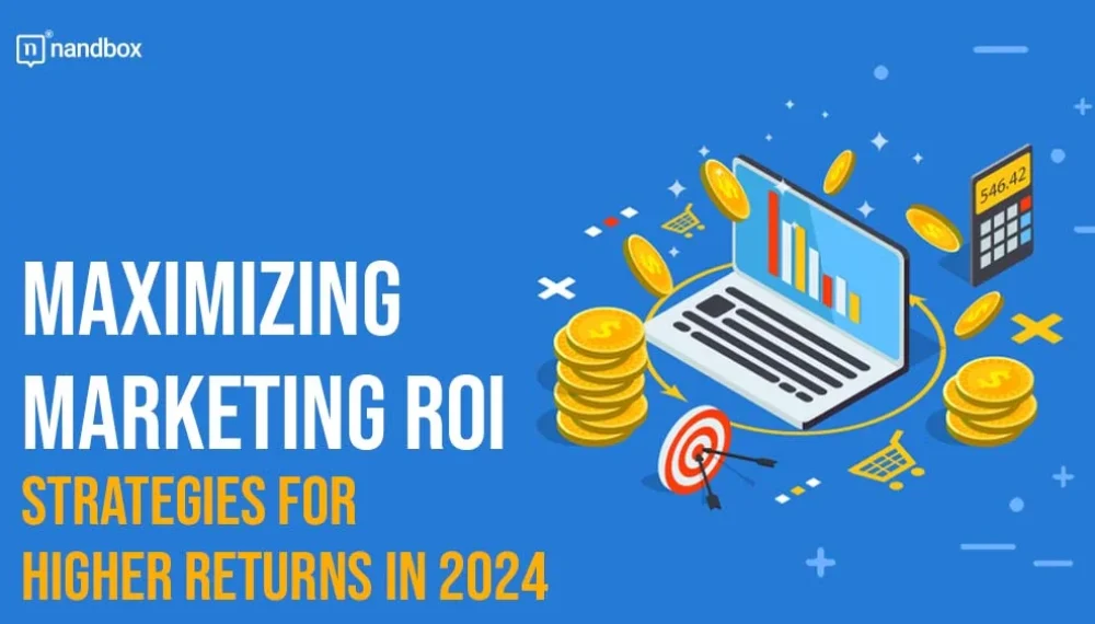 Maximizing Marketing ROI: Strategies for Higher Returns in 2024