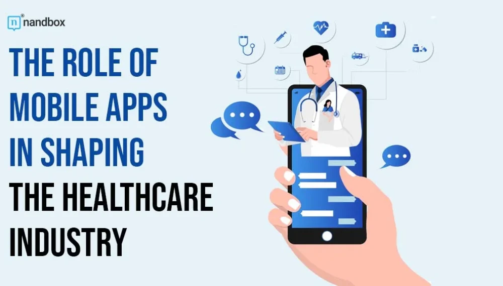 The Role of Mobile Apps in Shaping The Healthcare Industry