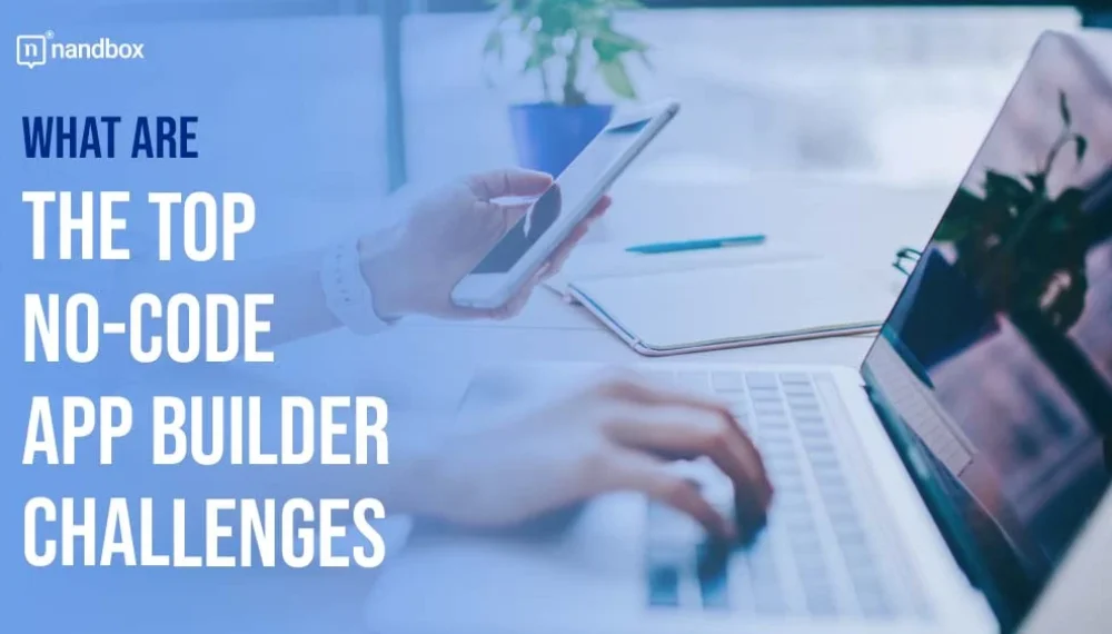 What are the Top No-Code App Builder Challenges?