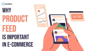 Read more about the article Why Product Feed Is Important in E-Commerce