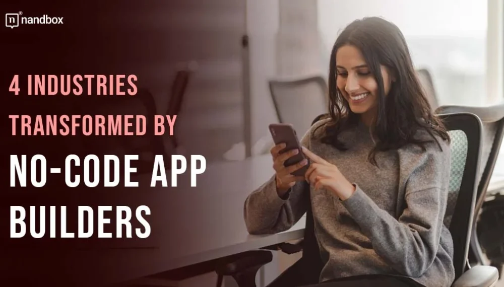 4 Industries Transformed by No-Code App Builders