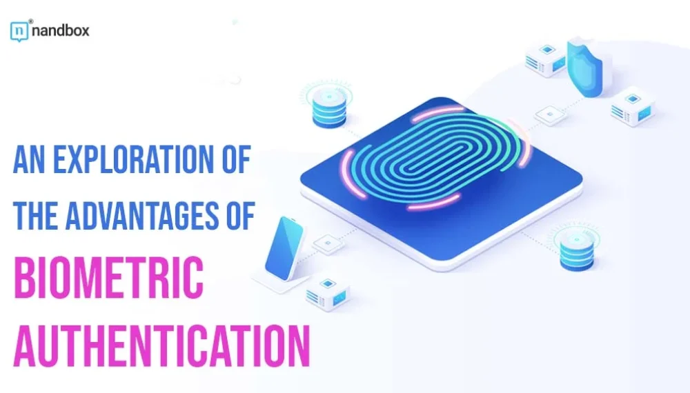 An Exploration of the Advantages of Biometric Authentication 