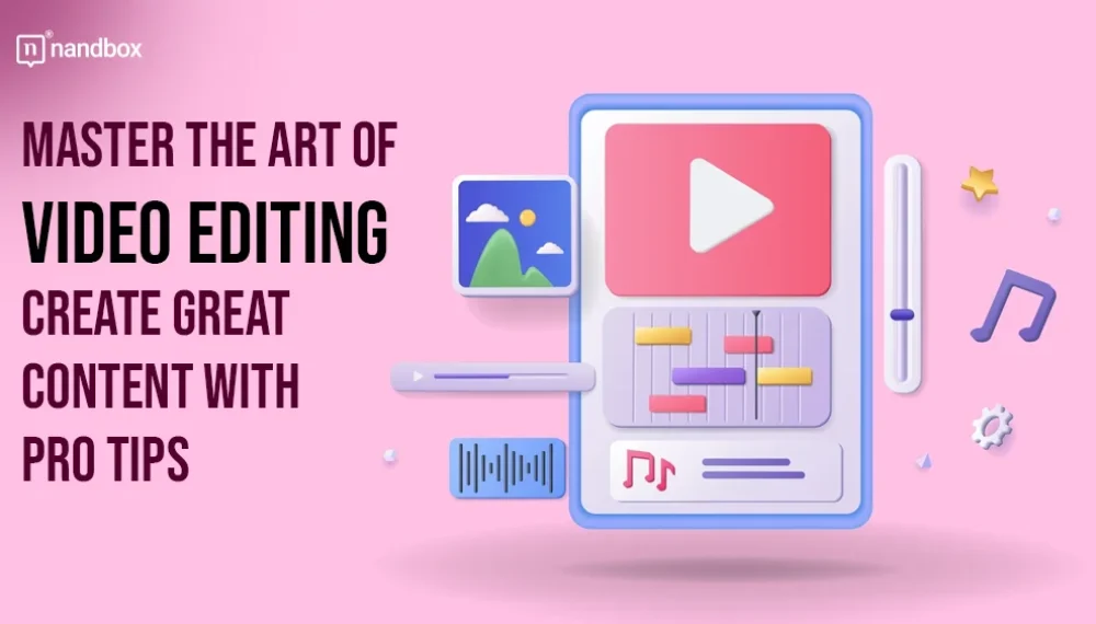 Master the Art of Video Editing: Create Great Content with Pro Tips