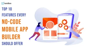 Read more about the article Top 10 Features Every No-Code Mobile App Builder Should Offer