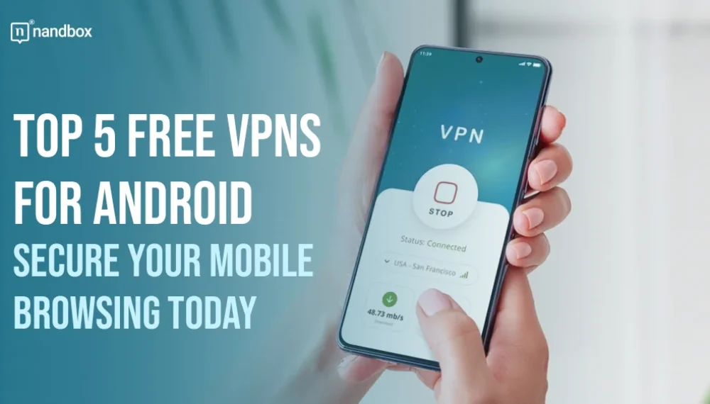 Top 5 Free VPNs for Android: Secure Your Mobile Browsing Today