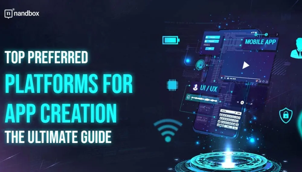 Top Preferred Platforms for App Creation: The Ultimate Guide