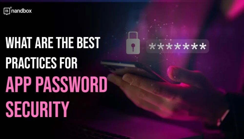 What Are the Best Practices for App Password Security?