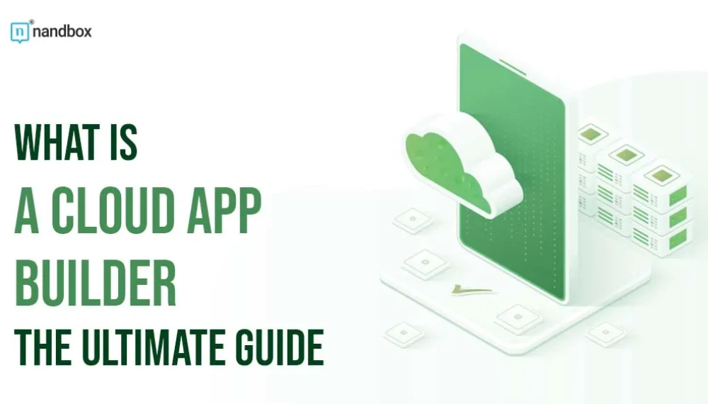 What is a Cloud App Builder? The Ultimate Guide