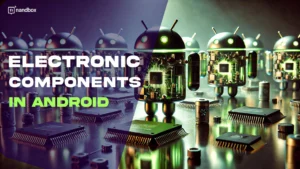 Read more about the article Electronic Components in Android: Driving Innovation and Development