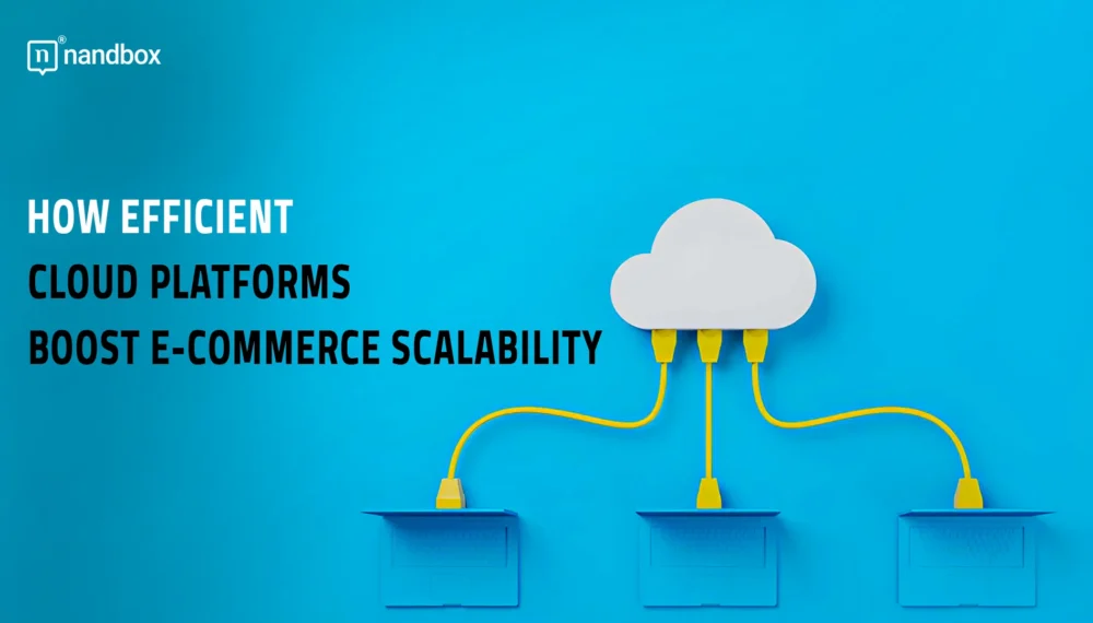 How Efficient Cloud Platforms Boost E-Commerce Scalability