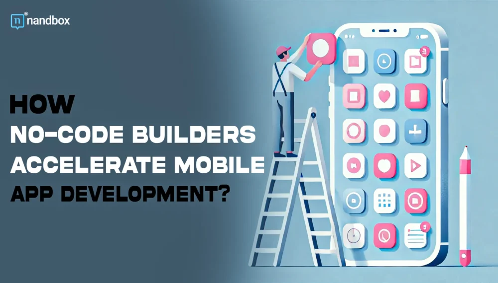 How No-Code Builders Accelerate Mobile App Development?