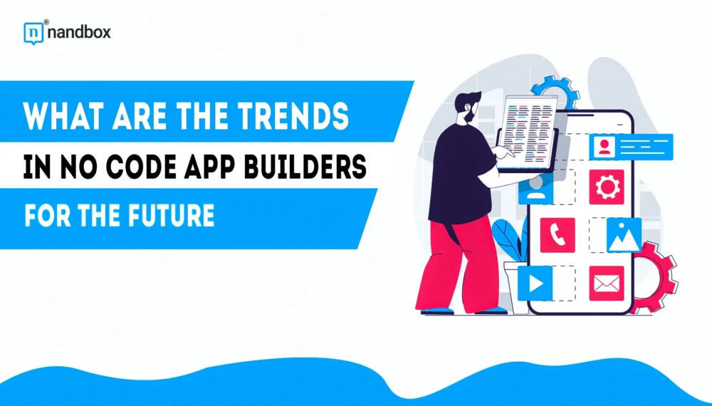 What Are the Trends in No-Code App Builders for the Future?