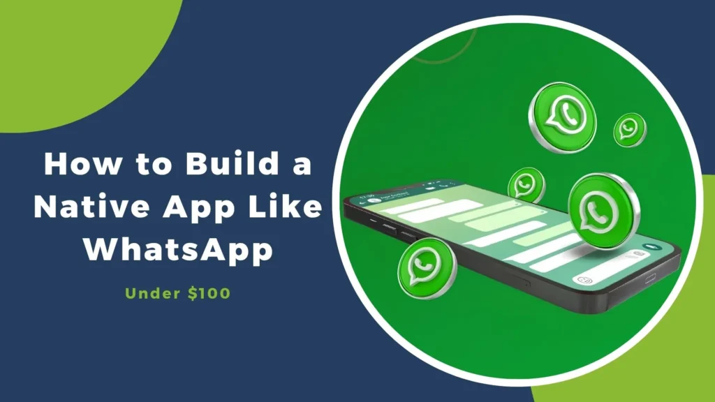 How to Build a Native App Like WhatsApp Under $100