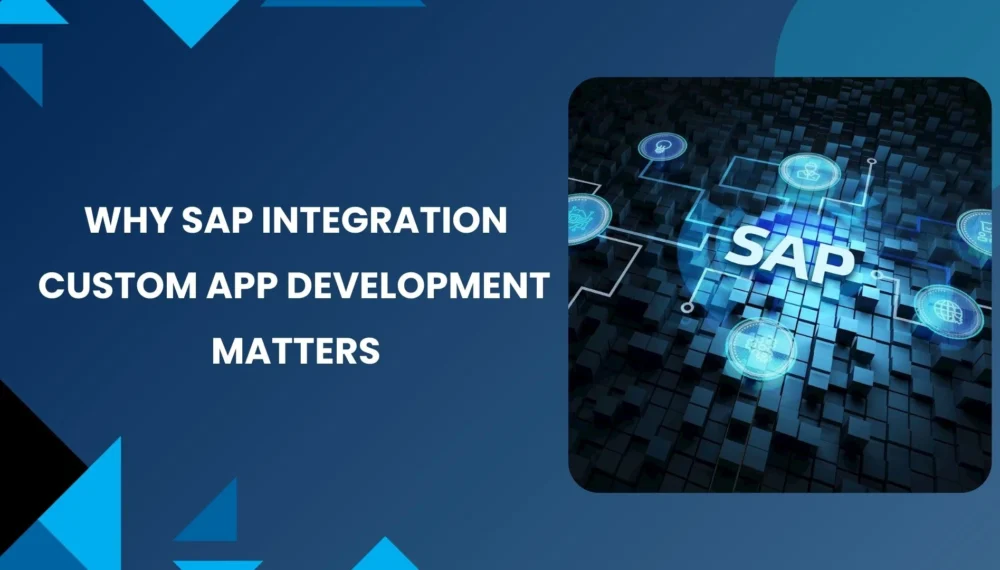 Why SAP Integration in Custom App Development Matters