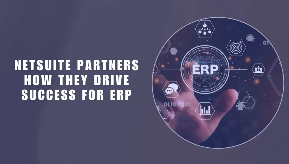 NetSuite Partners: How They Drive Success for ERP