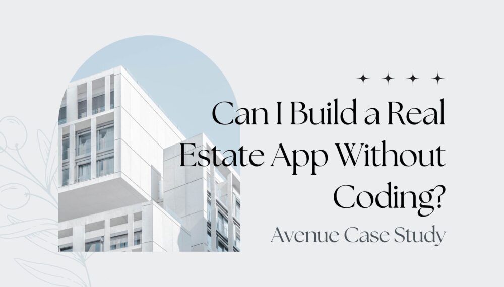Can I Build a Real Estate App Without Coding? Avenue Case Study