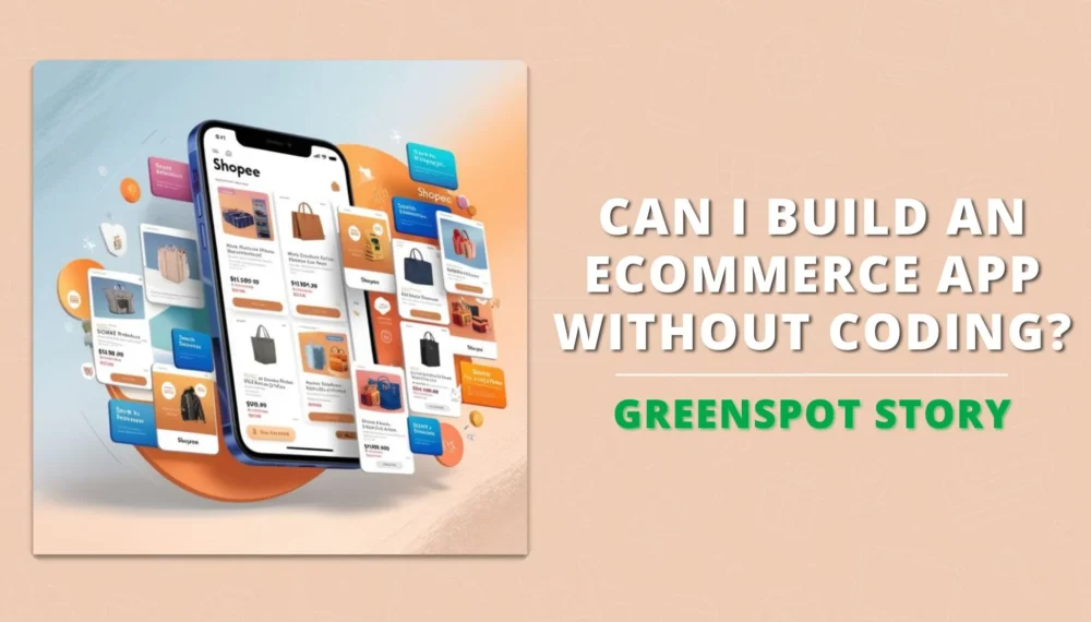 Can I Build an Ecommerce App Without Coding? Greenspot Story