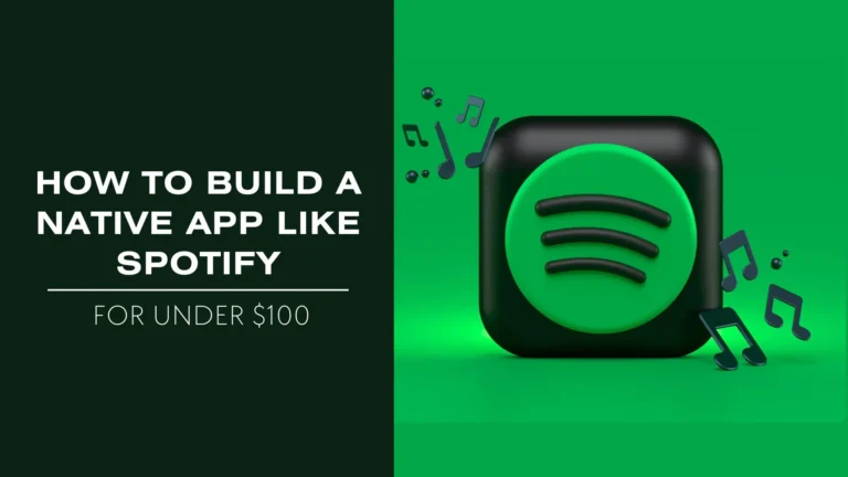 How to Build a Native App Like Spotify for Under $100