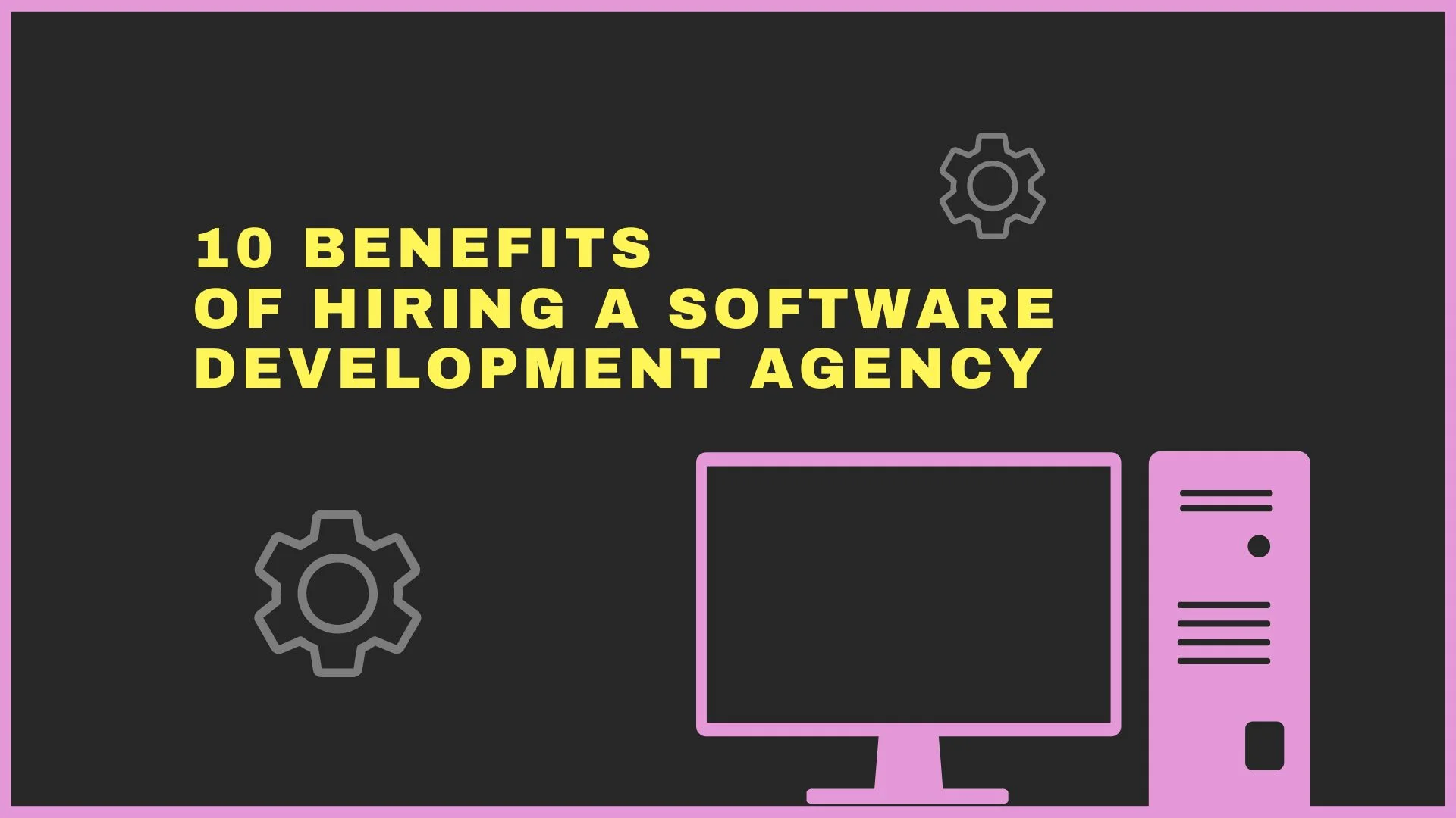 10 Benefits of Hiring a Software Development Agency1
