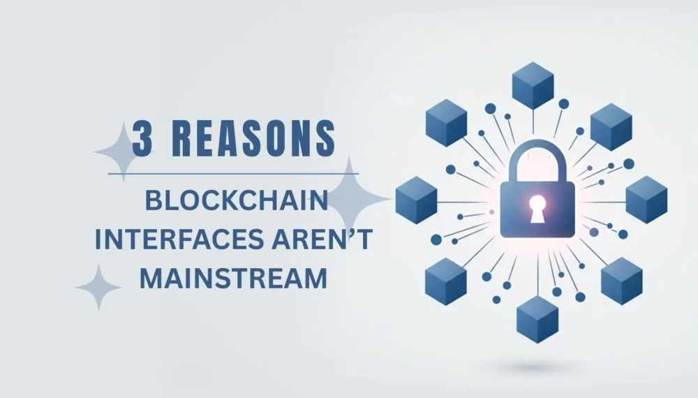 3 Reasons Blockchain Interfaces Aren’t Mainstream