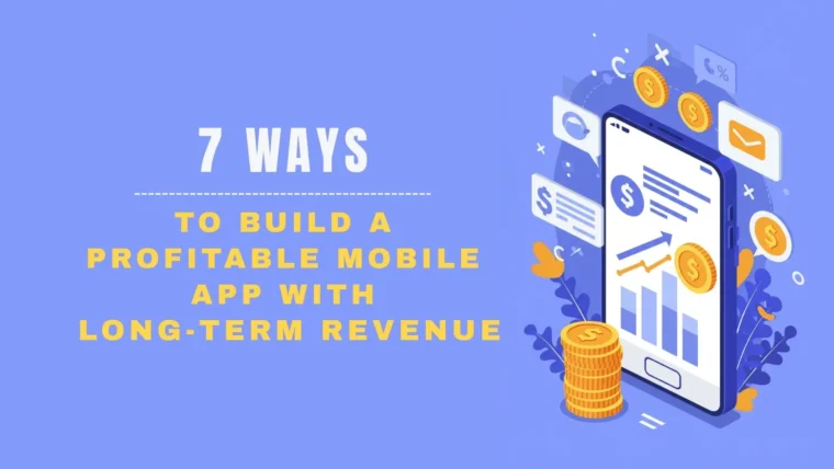7 Ways to Build a Profitable Mobile App with Long-Term Revenue