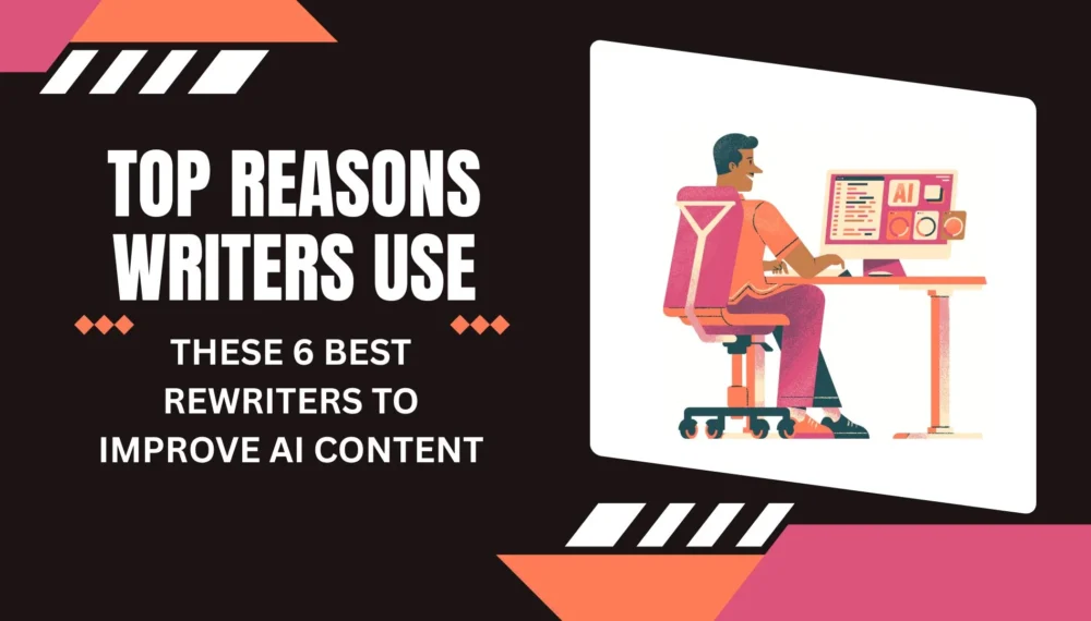 Top Reasons Writers Use These 6 Best Rewriters to Improve AI Content